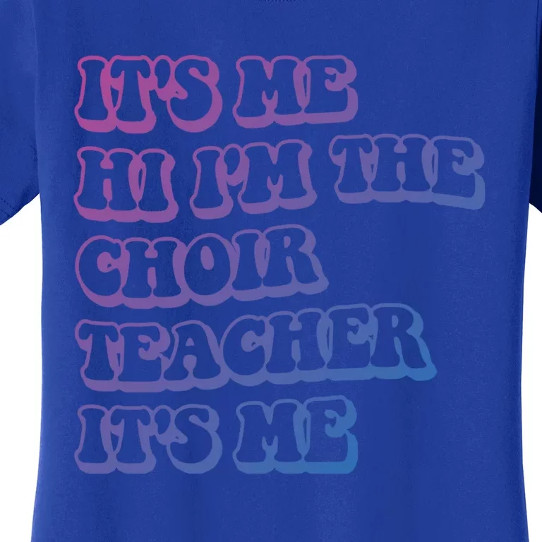 It’S Me Hi I’M The Choir Teacher It’S Me Funny Teacher Gift Women's T-Shirt