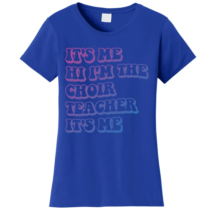 It’S Me Hi I’M The Choir Teacher It’S Me Funny Teacher Gift Women's T-Shirt