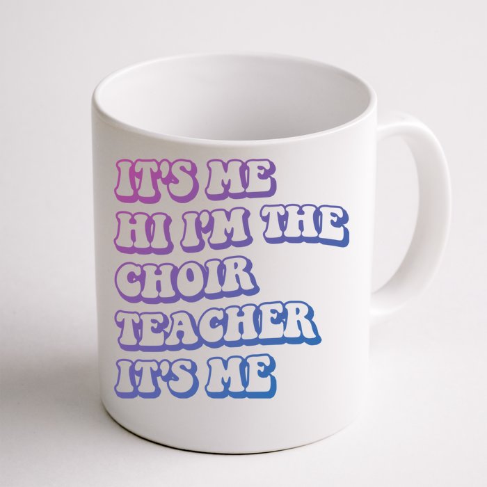 It’S Me Hi I’M The Choir Teacher It’S Me Funny Teacher Gift Front & Back Coffee Mug