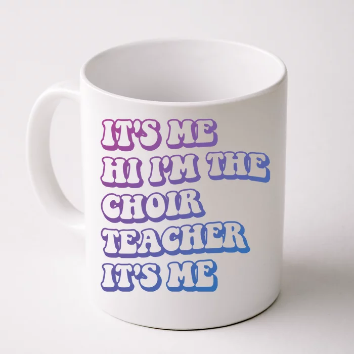 It’S Me Hi I’M The Choir Teacher It’S Me Funny Teacher Gift Front & Back Coffee Mug