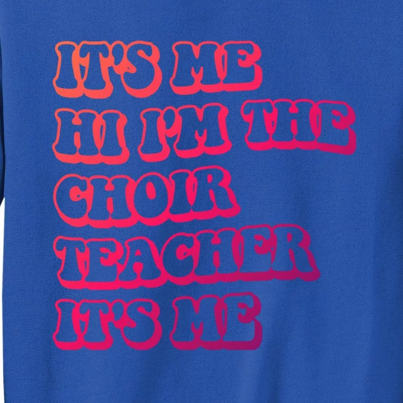 It’S Me Hi I’M The Choir Teacher It’S Me Funny Teacher Gift Tall Sweatshirt