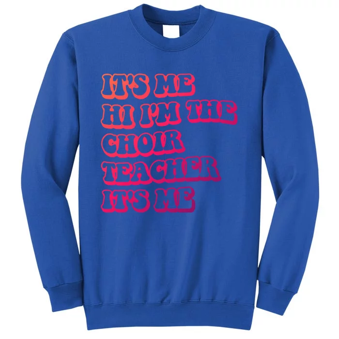 It’S Me Hi I’M The Choir Teacher It’S Me Funny Teacher Gift Tall Sweatshirt