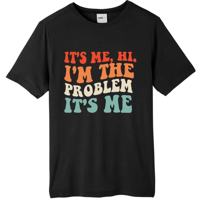 Its Me Hi Im The Problem ChromaSoft Performance T-Shirt