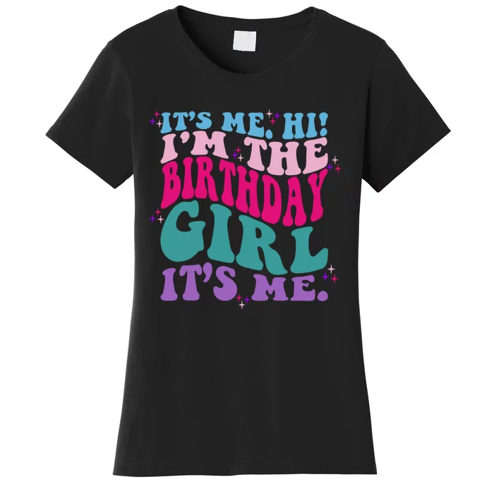 Its Me Hi IM The Birthday Girl Its Me Birthday Party Girls Women's T-Shirt