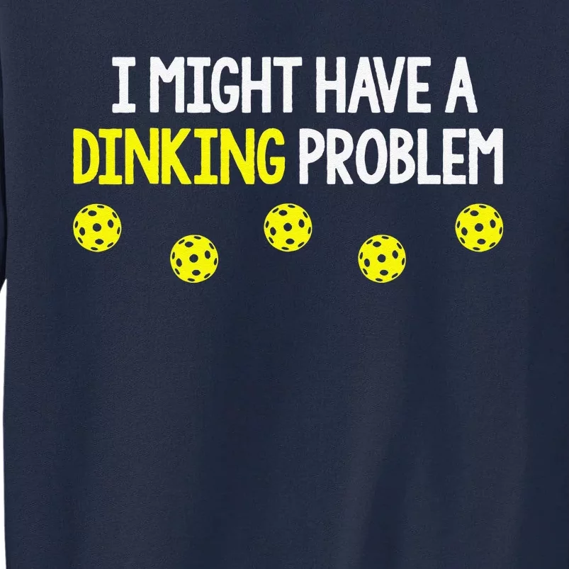 I Might Have A Dinking Problem Funny Pickleball Gift Tall Sweatshirt