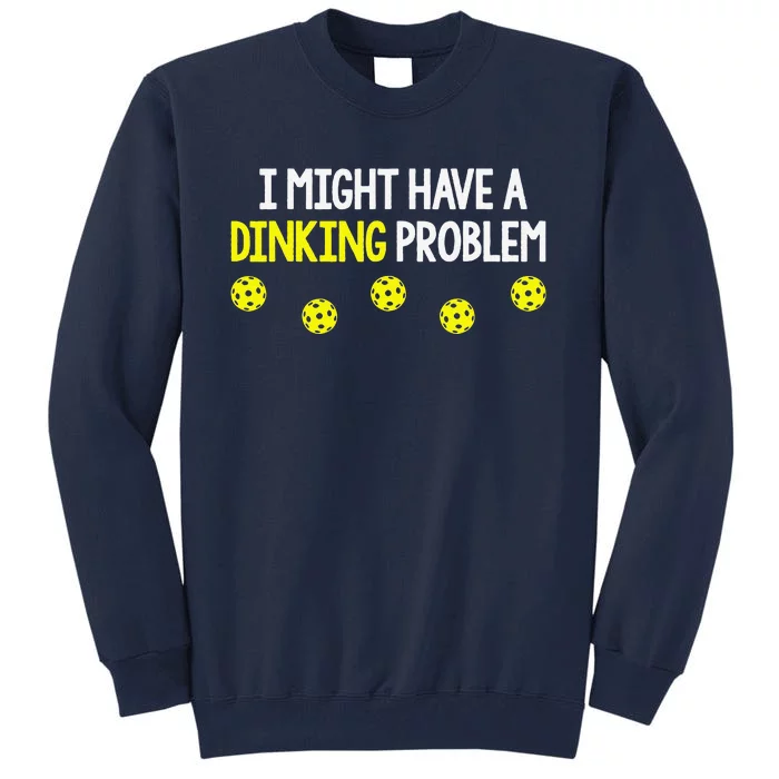 I Might Have A Dinking Problem Funny Pickleball Gift Tall Sweatshirt