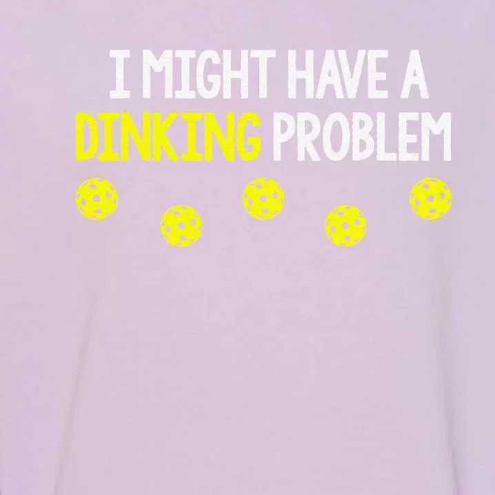 I Might Have A Dinking Problem Funny Pickleball Gift Garment-Dyed Sweatshirt