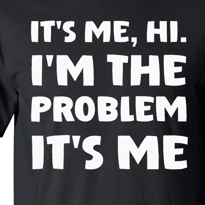 Its Me Hi Im The Problem Tall T-Shirt