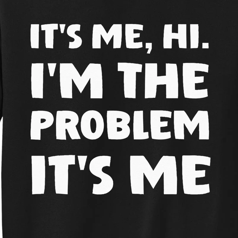 Its Me Hi Im The Problem Tall Sweatshirt