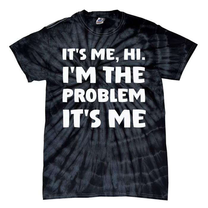 Its Me Hi Im The Problem Tie-Dye T-Shirt