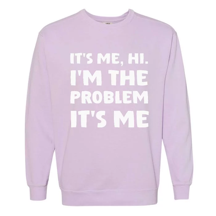 Its Me Hi Im The Problem Garment-Dyed Sweatshirt