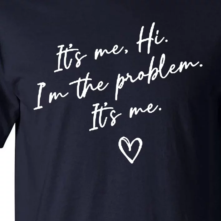 It's Me, Hi, I'm The Problem Tall T-Shirt