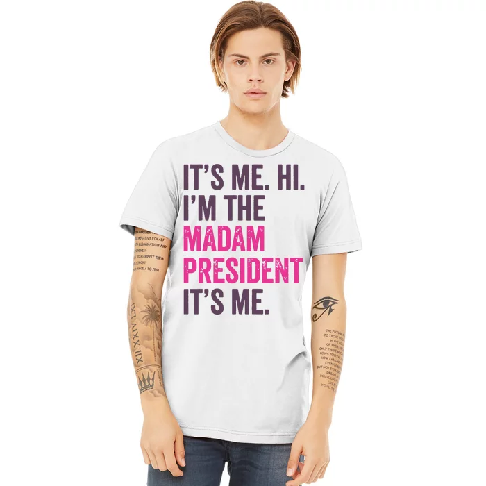 ItS Me Hi IM The Madam President Harris 2024 Premium T-Shirt