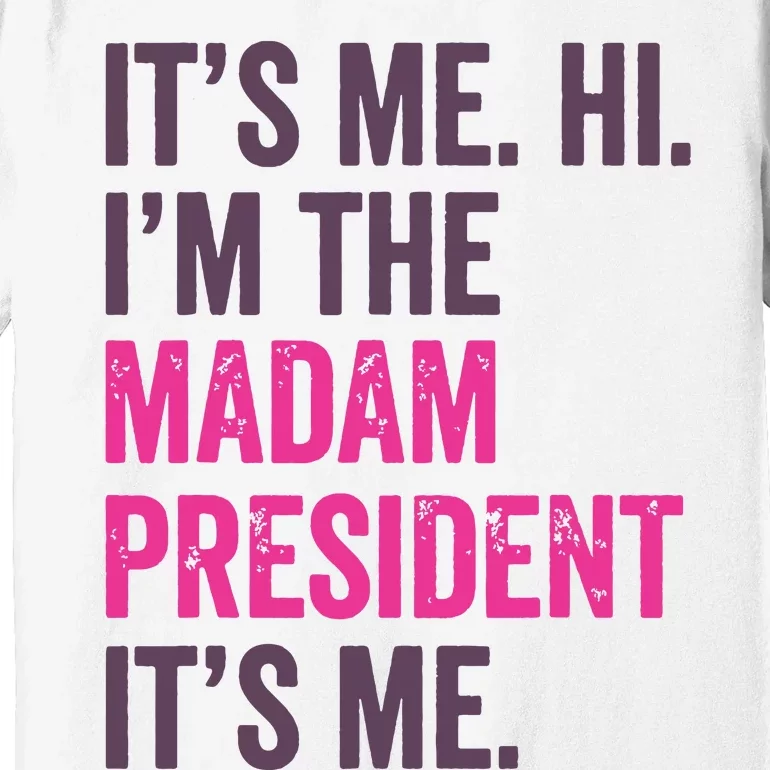 ItS Me Hi IM The Madam President Harris 2024 Premium T-Shirt