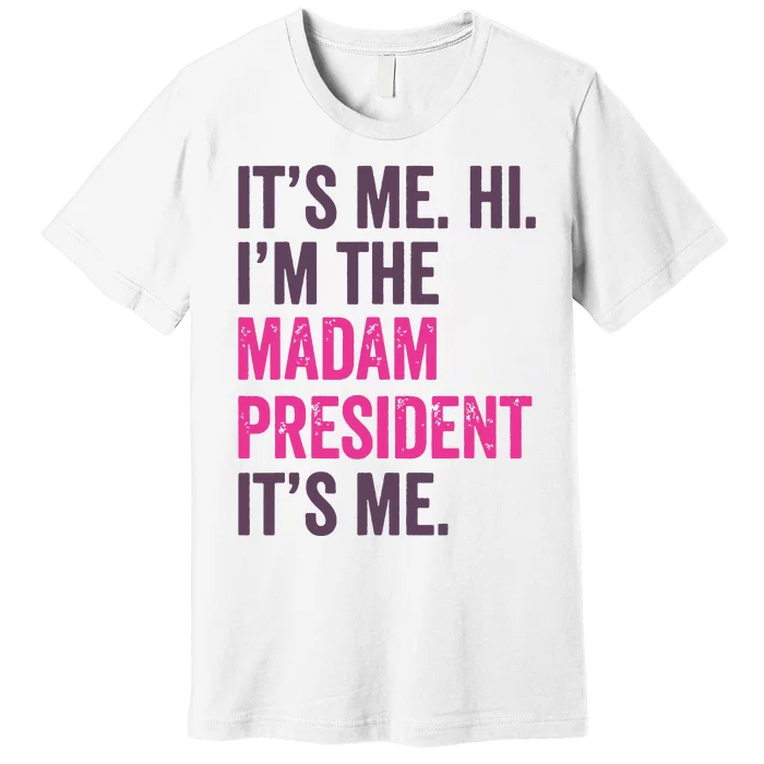 ItS Me Hi IM The Madam President Harris 2024 Premium T-Shirt