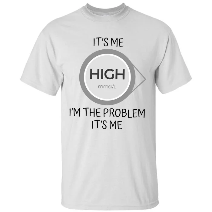 Its Me High Mmol L Im The Problem Its Me Funny Anti Hero Tall T-Shirt