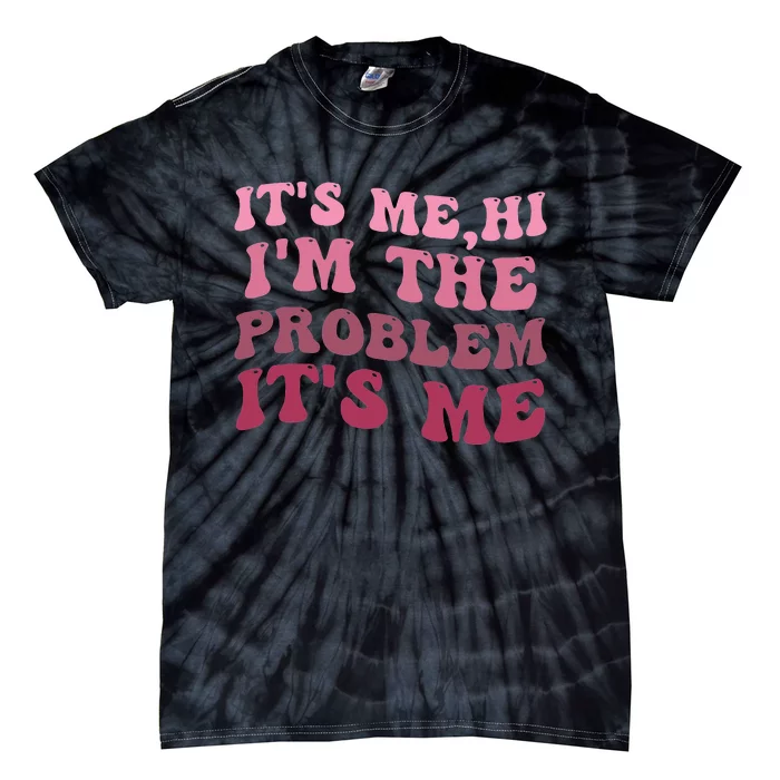 It's Me Hi I'm the Problem It's Me Funny Quote Tie-Dye T-Shirt