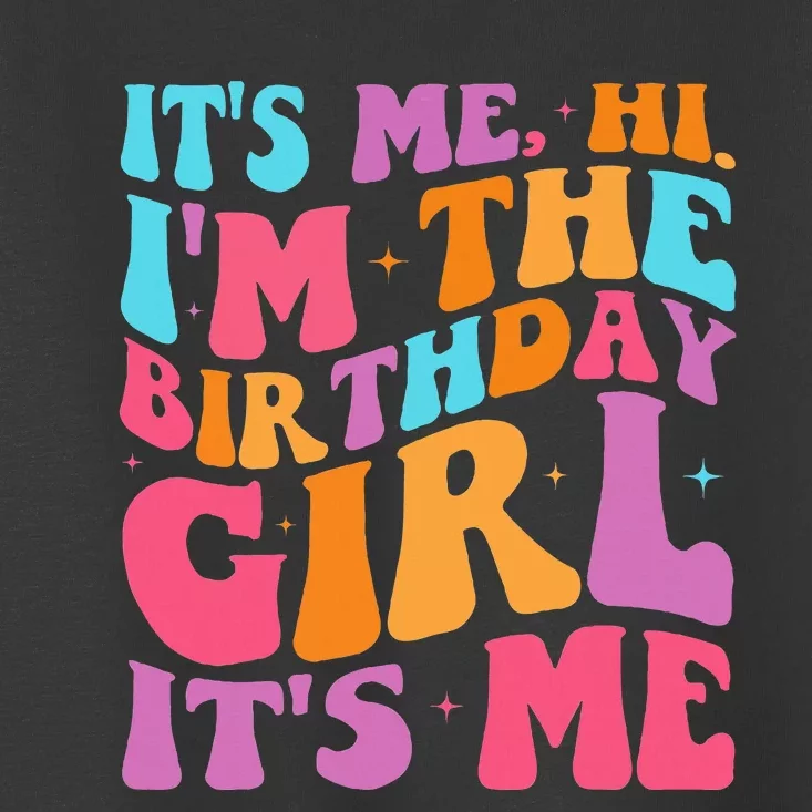 ItS Me Hi IM The Birthday Girl Its Me Birthday Party Women Toddler T-Shirt