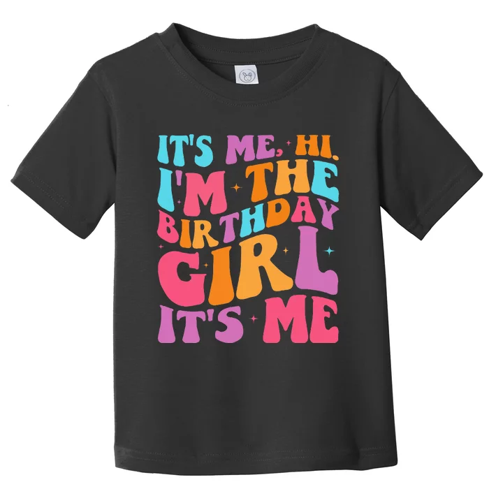 ItS Me Hi IM The Birthday Girl Its Me Birthday Party Women Toddler T-Shirt