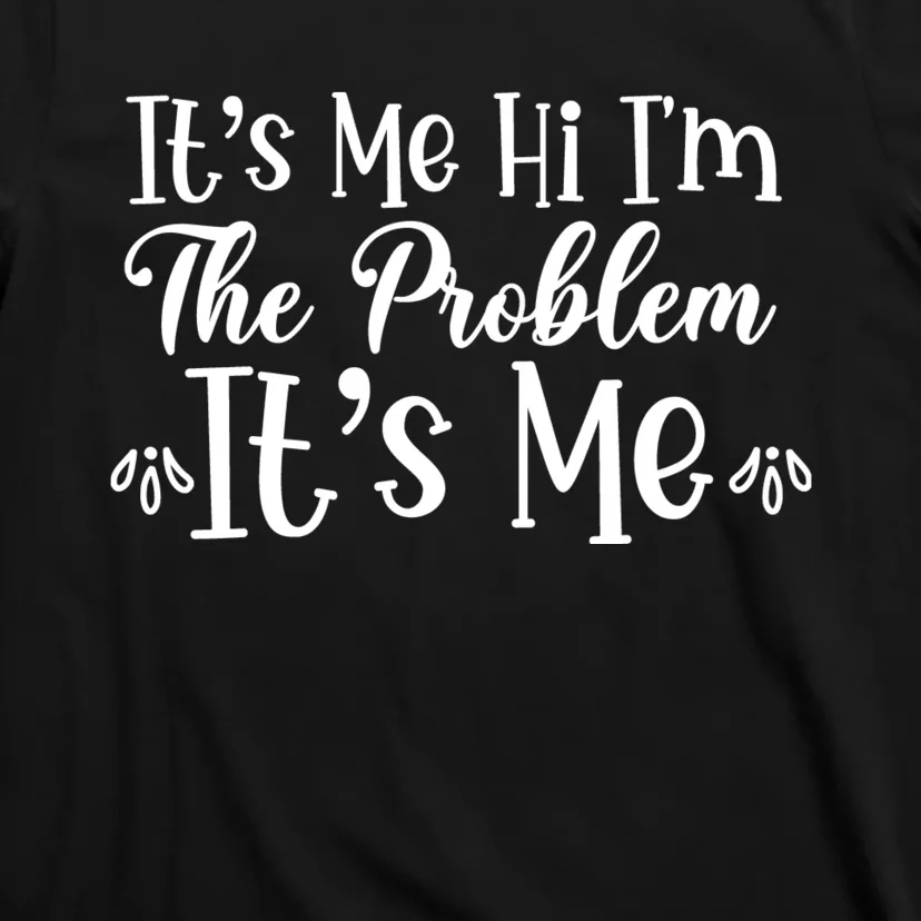 It's Me Hi I'm The Problem It's Me T-Shirt