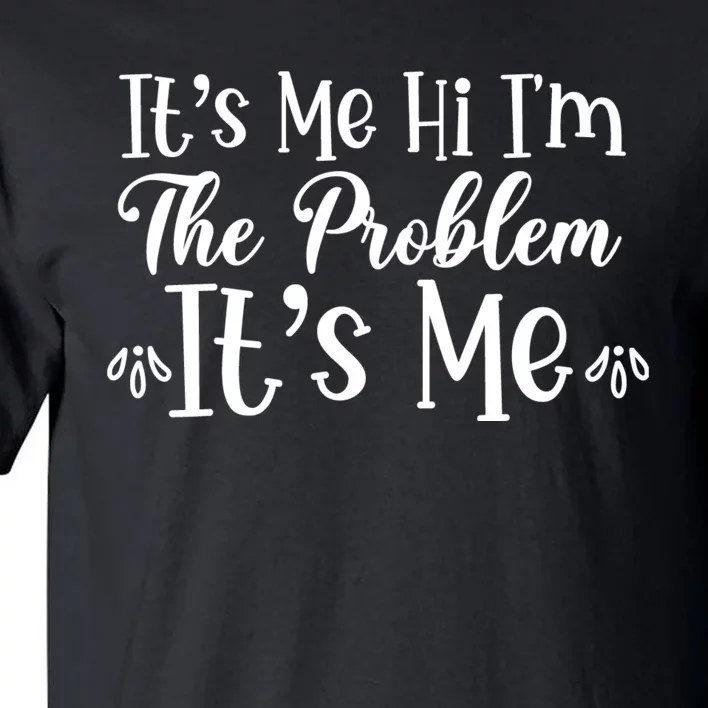 It's Me Hi I'm The Problem It's Me Tall T-Shirt