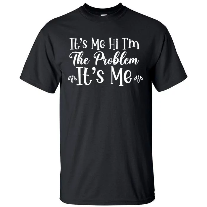 It's Me Hi I'm The Problem It's Me Tall T-Shirt