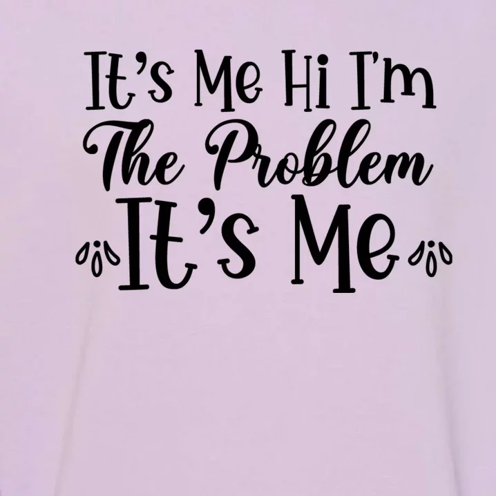 It's Me Hi I'm The Problem It's Me Garment-Dyed Sweatshirt