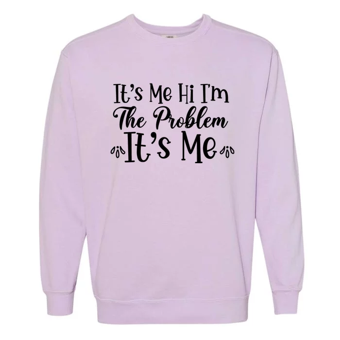 It's Me Hi I'm The Problem It's Me Garment-Dyed Sweatshirt