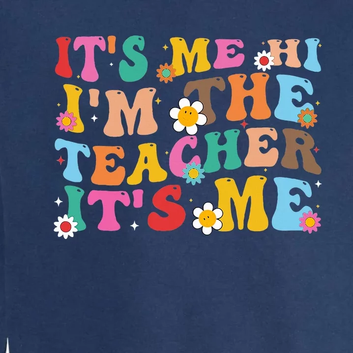 Its Me Hi Im The Teacher Its Me Funny Tee For Teacher Garment-Dyed Sweatshirt