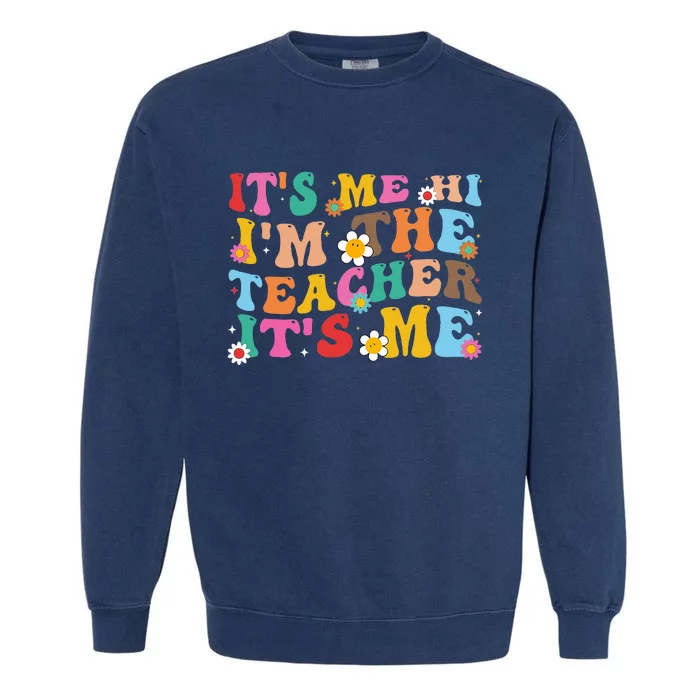 Its Me Hi Im The Teacher Its Me Funny Tee For Teacher Garment-Dyed Sweatshirt