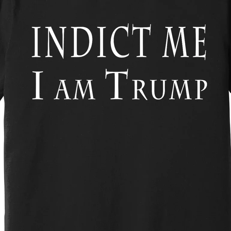 Indict Me I Am Trump Pro Trump 2024 Premium T-Shirt