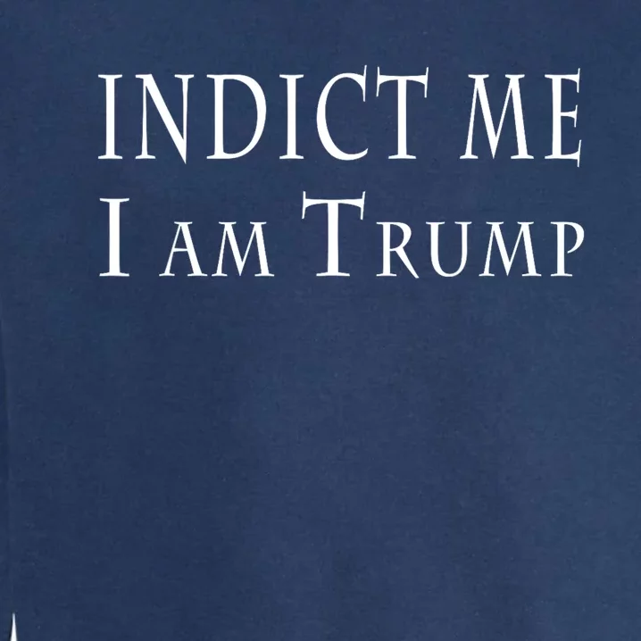 Indict Me I Am Trump Pro Trump 2024 Garment-Dyed Sweatshirt