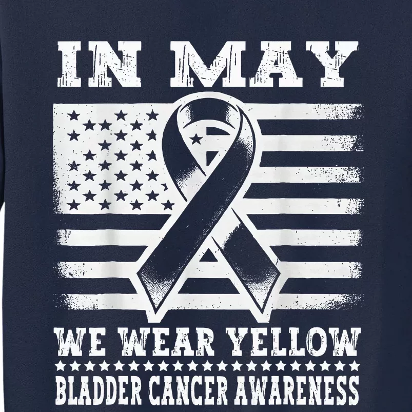 In May I Wear Yellow For Bladder Cancer Awareness Month Tall Sweatshirt