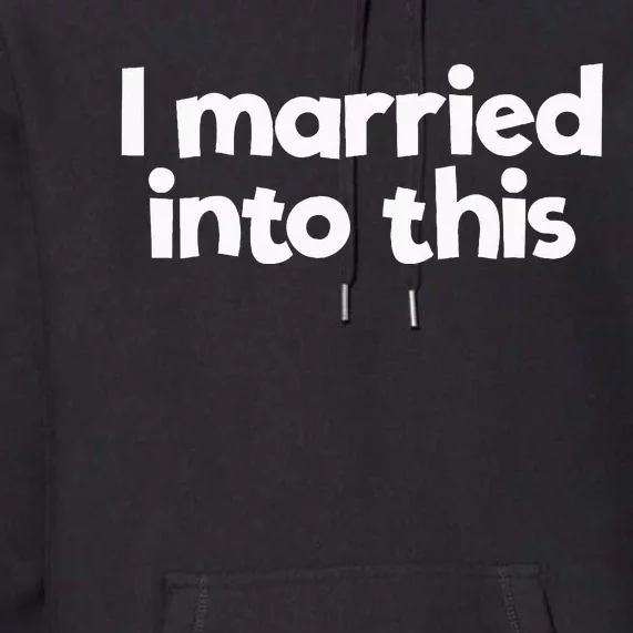 I Married In To This Family Wedding In Law Married Into This Premium Hoodie