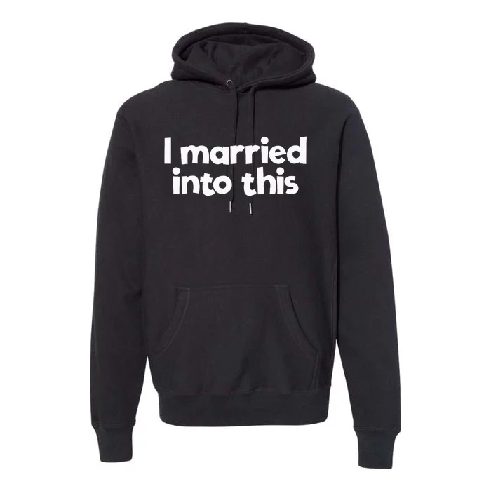 I Married In To This Family Wedding In Law Married Into This Premium Hoodie