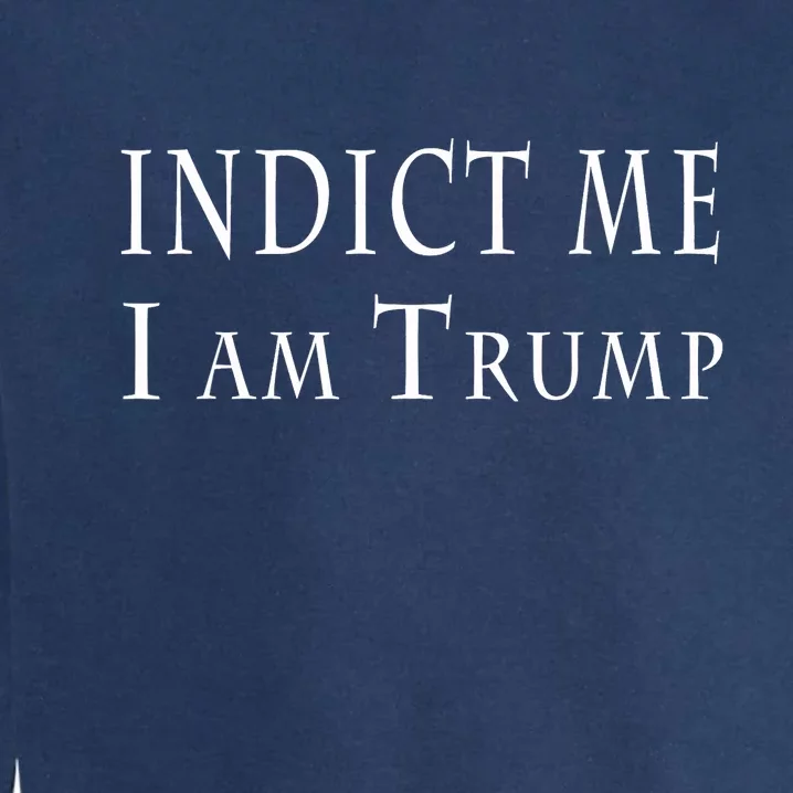 Indict Me I Am Trump Pro Trump 2024 Garment-Dyed Sweatshirt