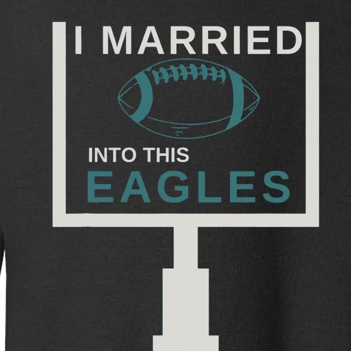 I Married Into This Eagles Toddler Sweatshirt