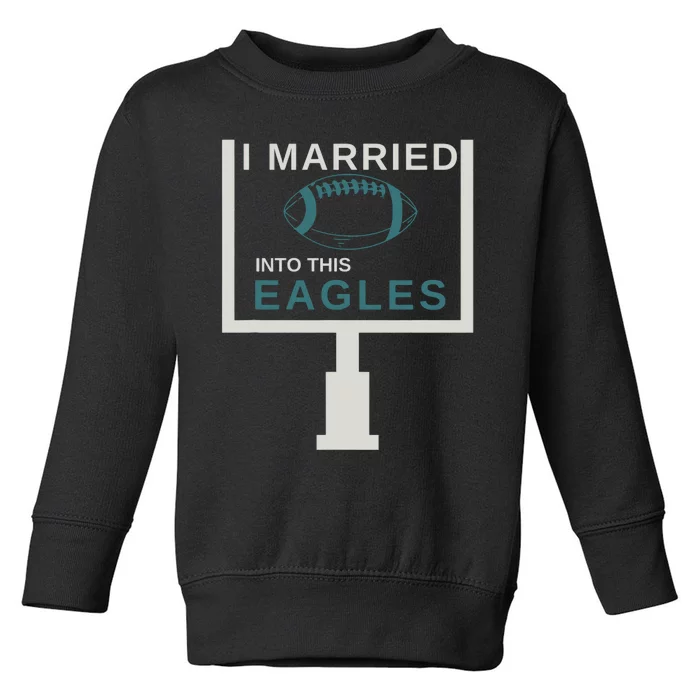 I Married Into This Eagles Toddler Sweatshirt