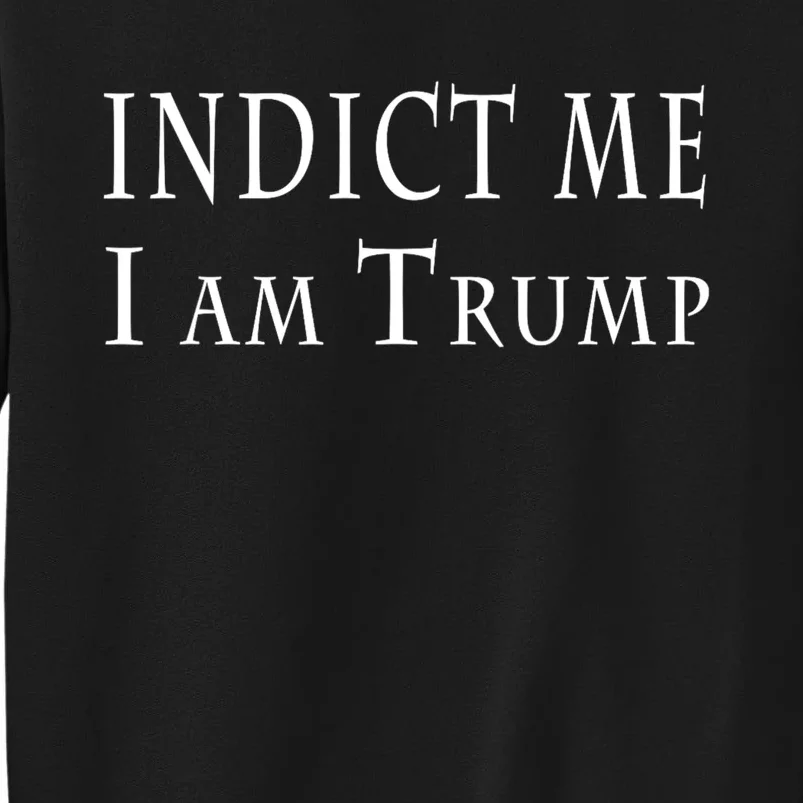 Indict Me I Am Trump Pro Trump 2024 Tall Sweatshirt