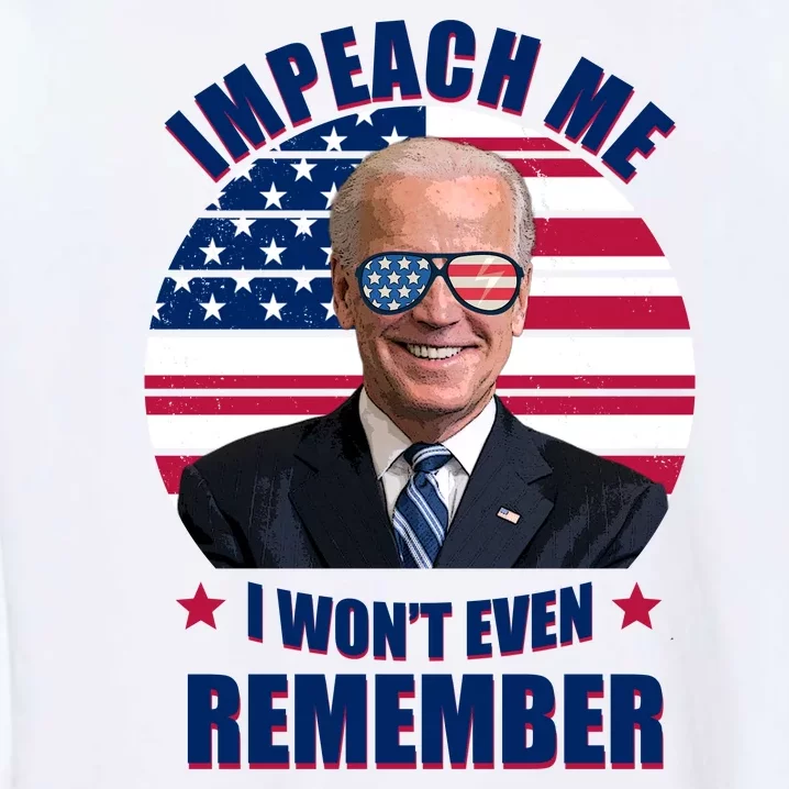 Impeach Me I Won't Even Remember Joe Biden American Flag Funny Garment-Dyed Sweatshirt