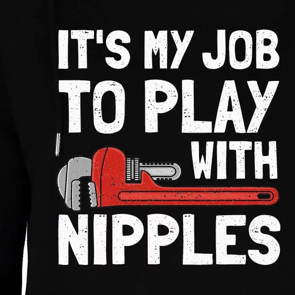 It's My Job To Play With Plumber Nipples Womens Funnel Neck Pullover Hood