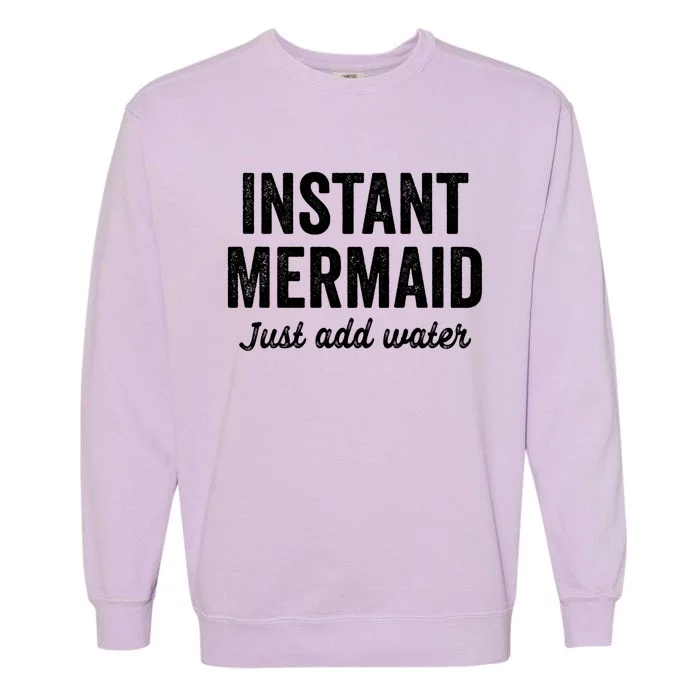 Instant Mermaid Just Add Water Meaningful Gift Garment-Dyed Sweatshirt