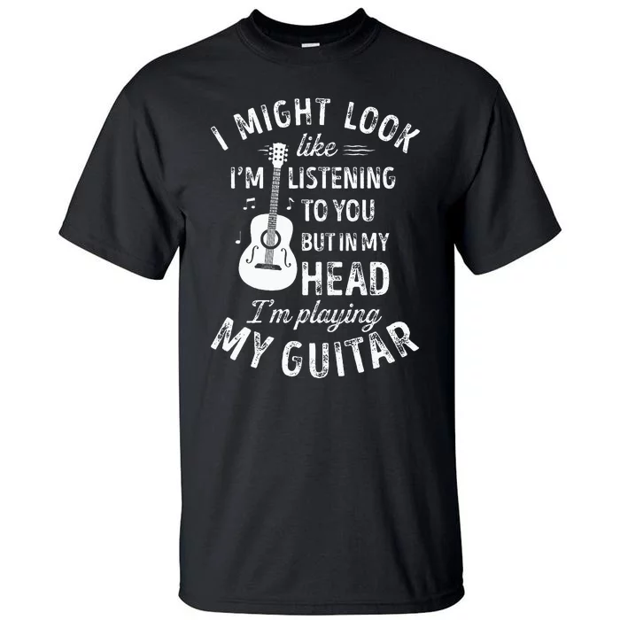 I Might Look Like Im Listening To You Funny Guitar Music Tall T-Shirt