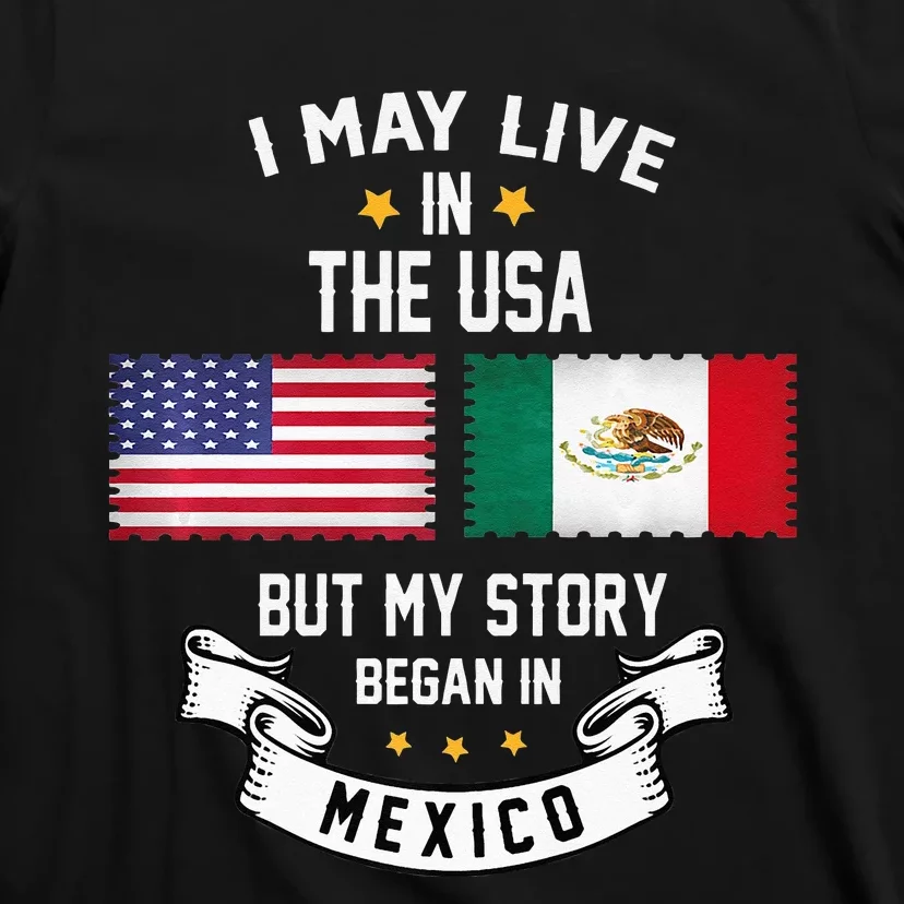 I May Live In USA But My Story Began In Mexico T-Shirt