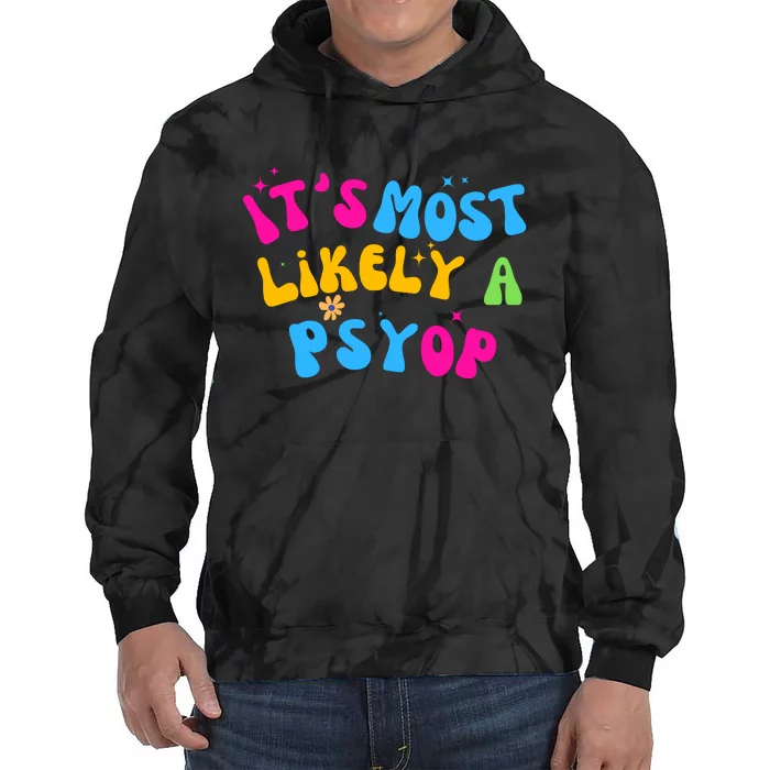 It’S Most Likely A Psyop For Your Friends And Family Tie Dye Hoodie