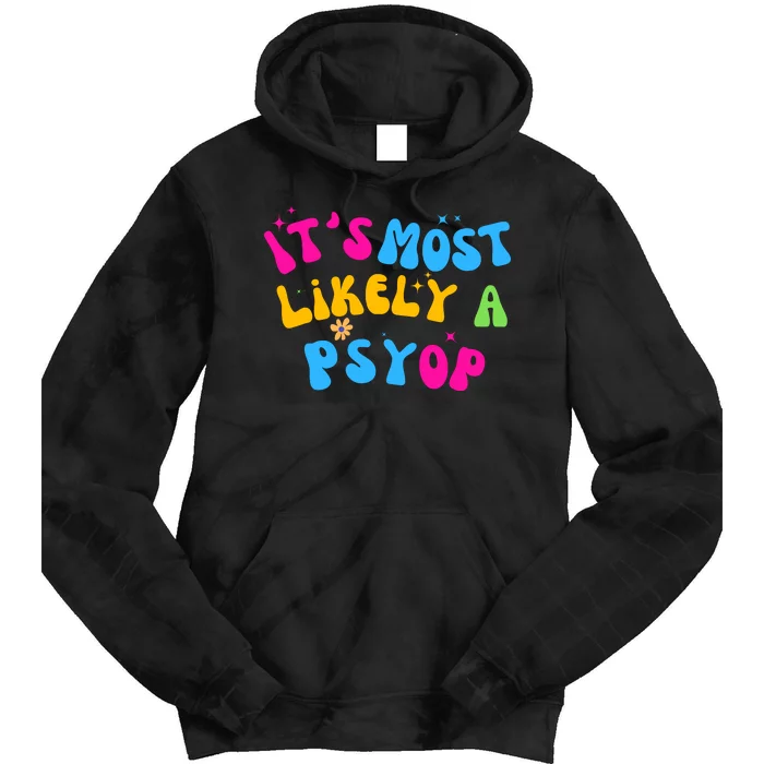 It’S Most Likely A Psyop For Your Friends And Family Tie Dye Hoodie