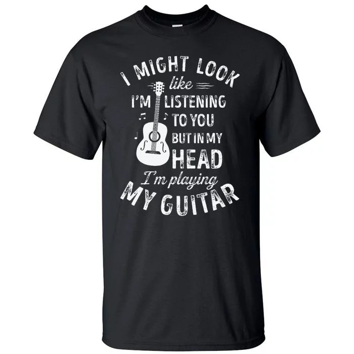 I Might Look Like IM Listening To You Funny Guitar Music Tall T-Shirt