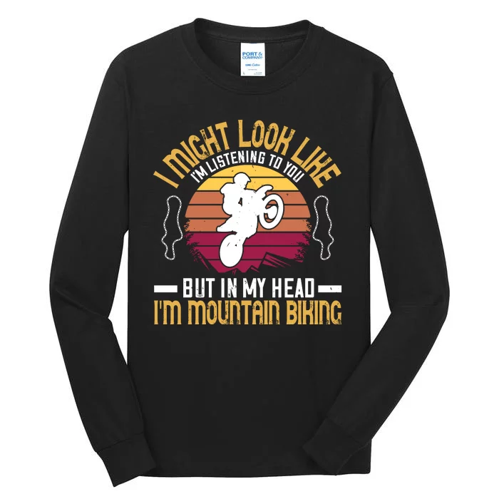 I Might Look Like I'm Listening To You But In My Head I'm Mountain Biking Tall Long Sleeve T-Shirt