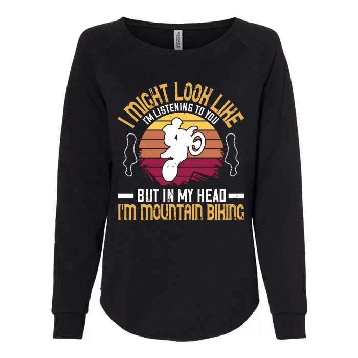 I Might Look Like I'm Listening To You But In My Head I'm Mountain Biking Womens California Wash Sweatshirt