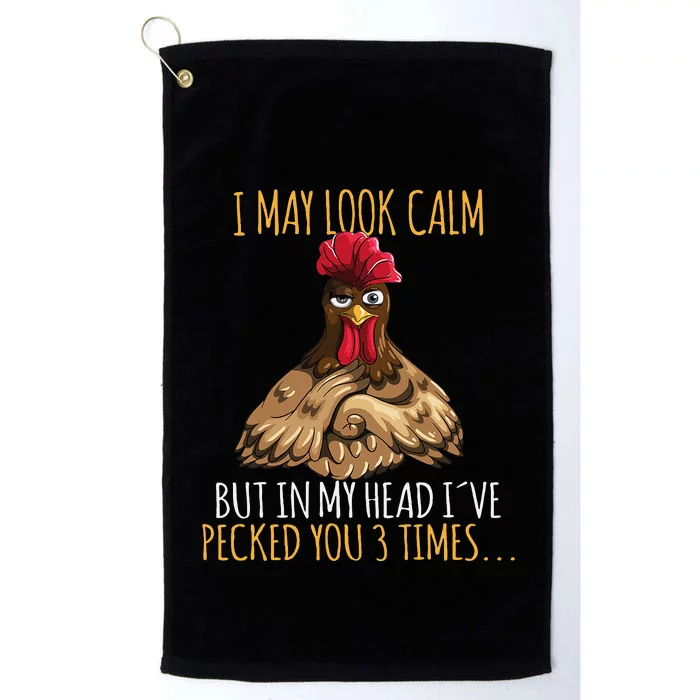 I May Look Calm But In My Head Ive Pecked You 3 Times Platinum Collection Golf Towel